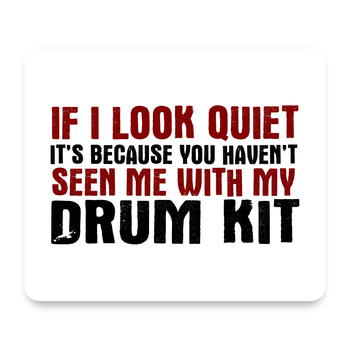 If I Look Quiet, You Haven't Seen My Drum Kit mouse pad, front view