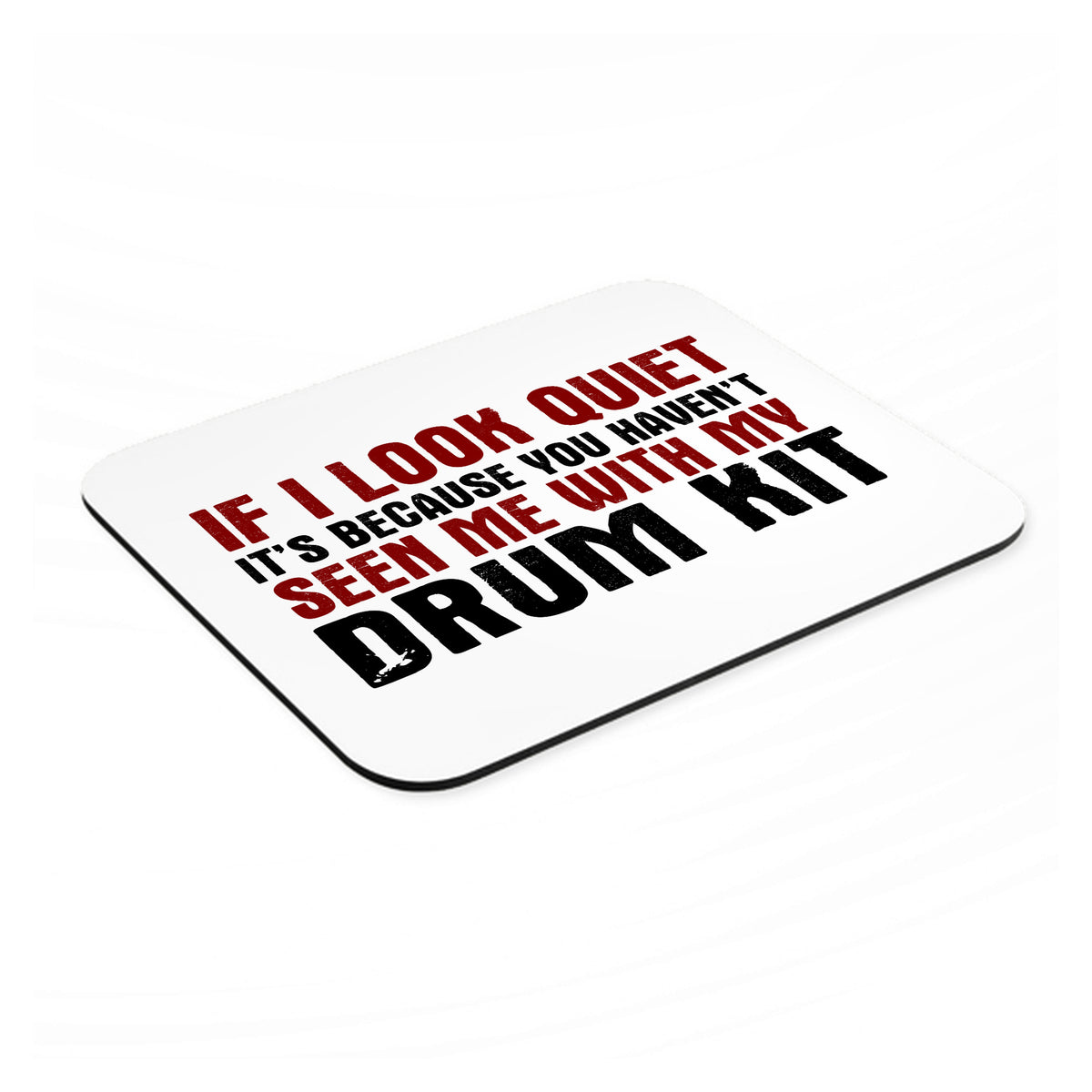 If I Look Quiet, You Haven't Seen My Drum Kit mouse pad, angled view showing the 1/4 inch thick base