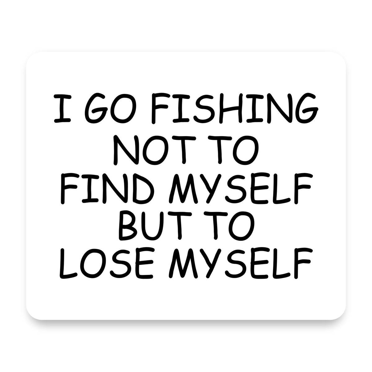 Go Fishing Not to Find Myself to Lose Myself mouse pad, front view