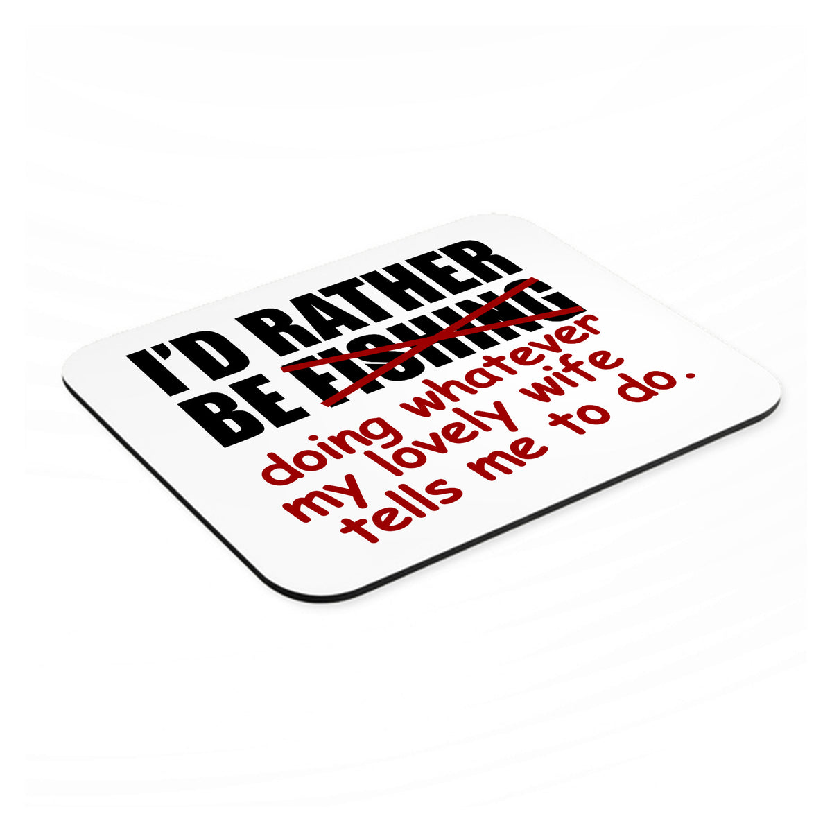 I'd Rather Be Fishing Whatever My Wife Tells Me mouse pad, angled view showing the 1/4 inch thick base