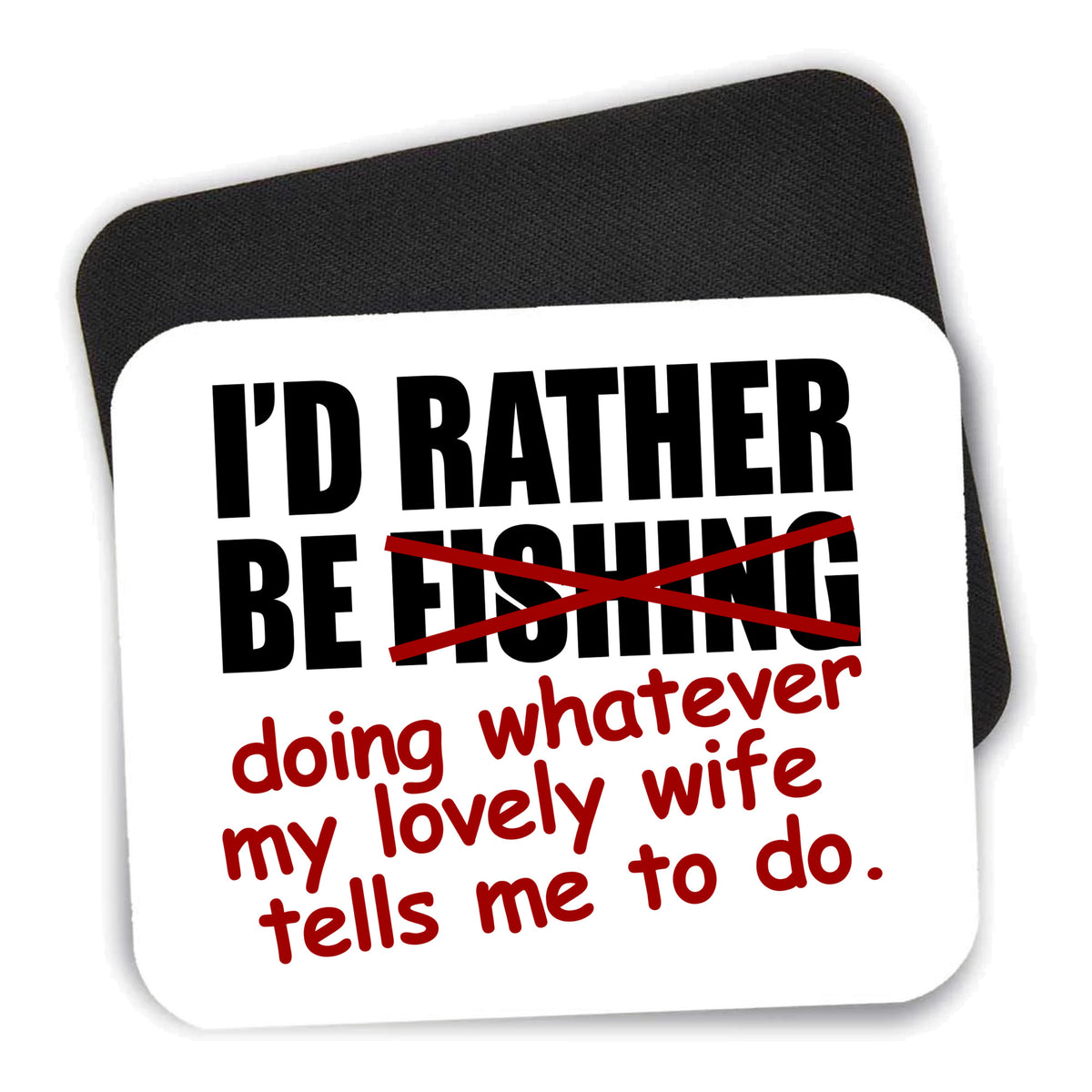 I'd Rather Be Fishing Whatever My Wife Tells Me mouse pad shown with its black non-slip rubber underside