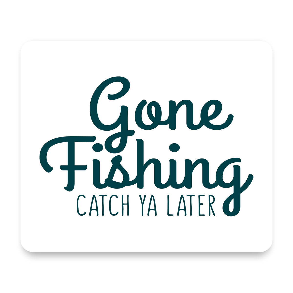 Gone Fishing Catch Ya Later mouse pad, front view