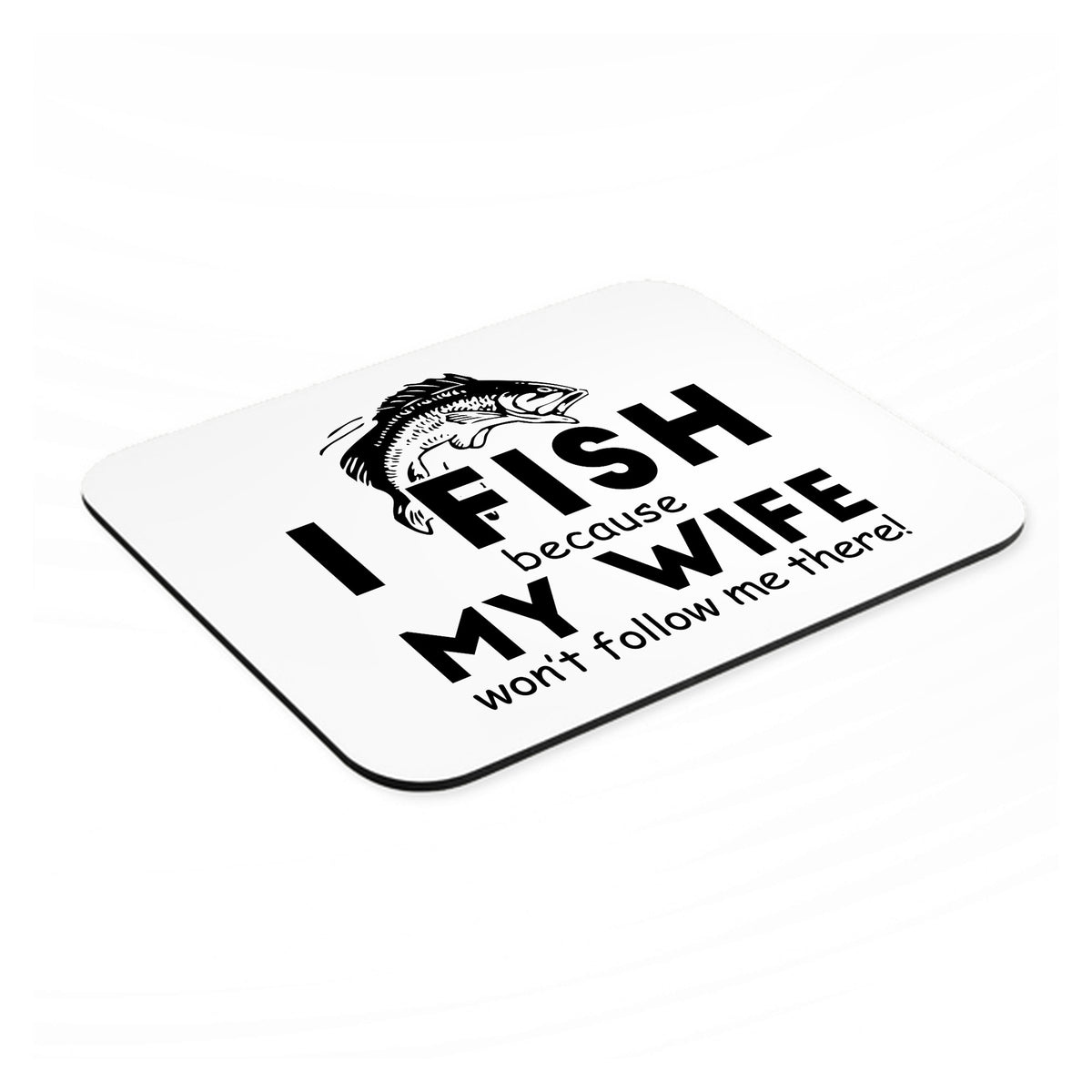I Fish Because My Wife Won't Follow Me mouse pad, angled view showing the 1/4 inch thick base