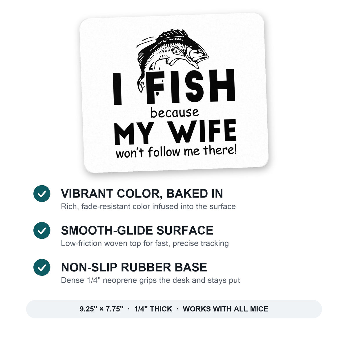 I Fish Because My Wife Won't Follow Me mouse pad: vibrant color, smooth-glide surface, non-slip rubber base, 9.25 x 7.75 inches