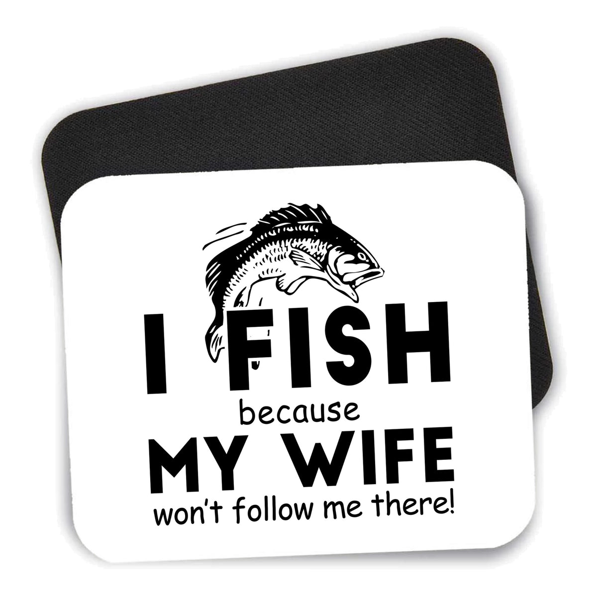 I Fish Because My Wife Won't Follow Me mouse pad shown with its black non-slip rubber underside