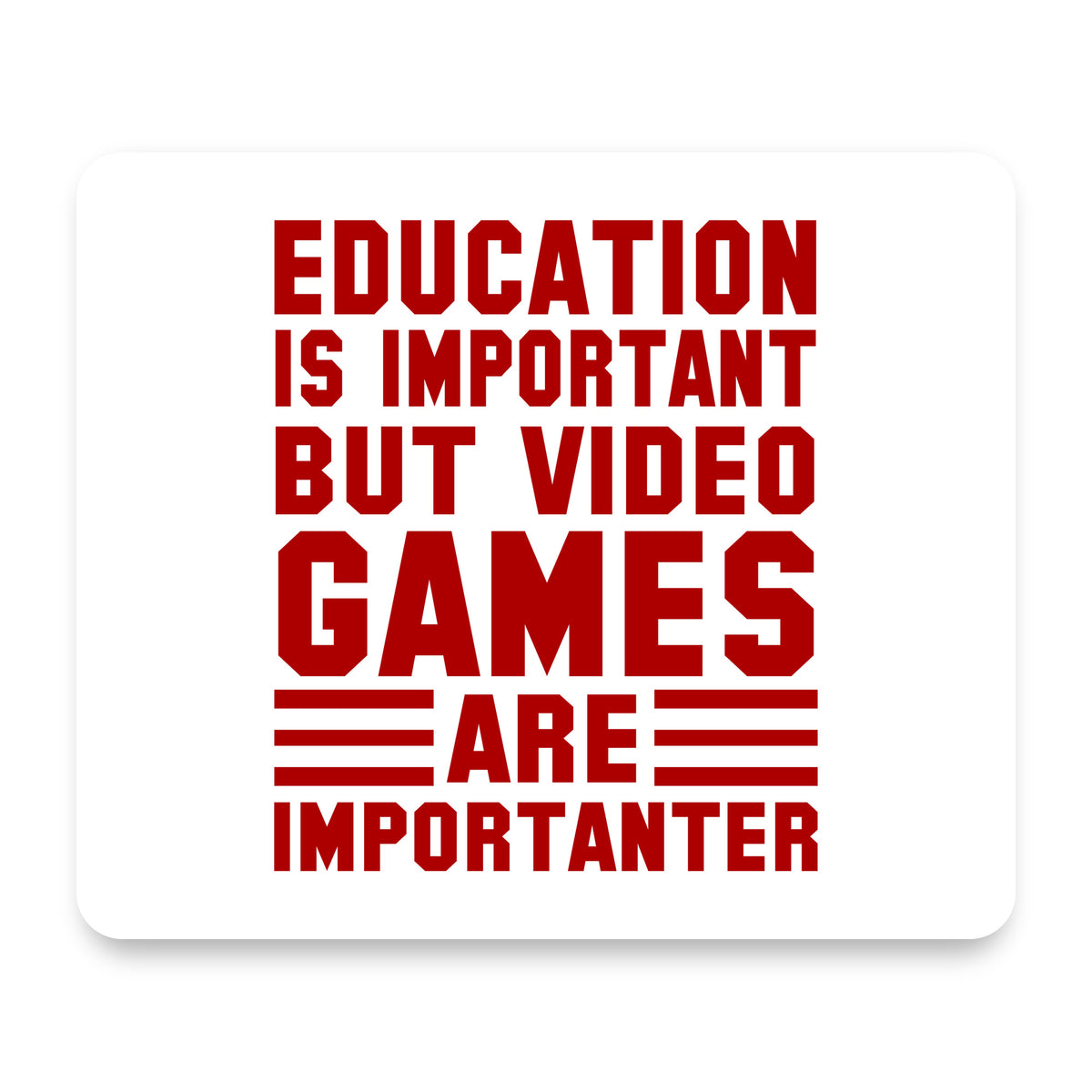Education is Important Video Games Importanter mouse pad, front view