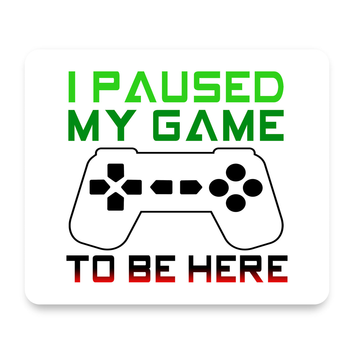 I Paused My Game to Be Here Gamer Video Games mouse pad, front view