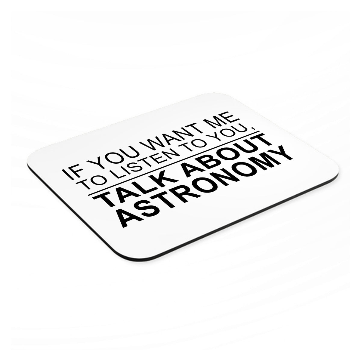 If You Want Me to Listen Talk About Astronomy mouse pad, angled view showing the 1/4 inch thick base