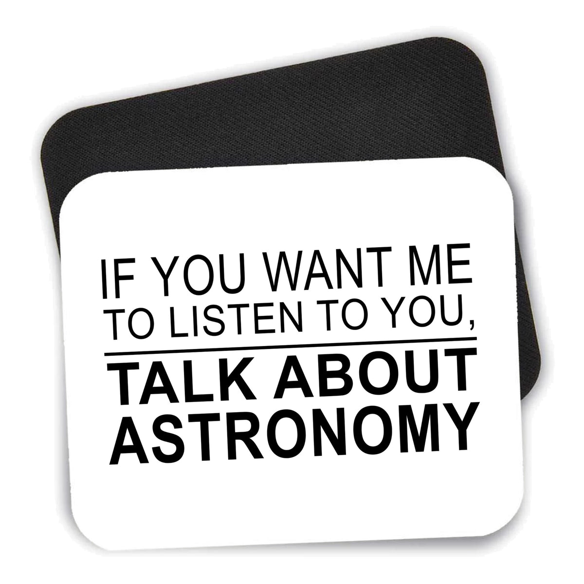 If You Want Me to Listen Talk About Astronomy mouse pad shown with its black non-slip rubber underside