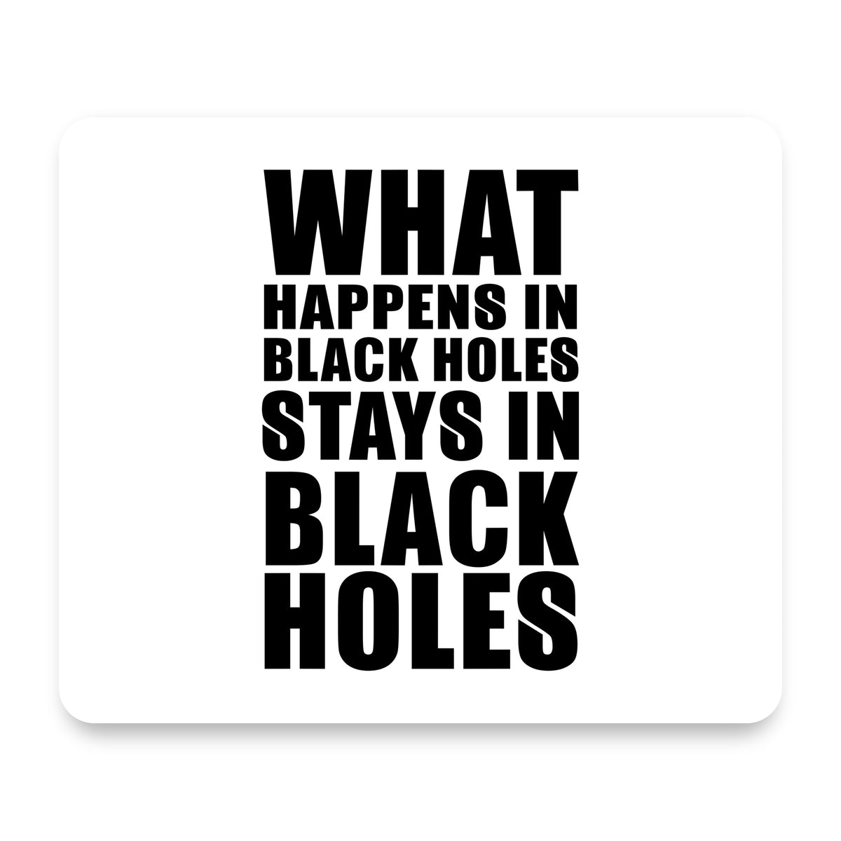 What Happens in Black Holes Stays in Black Holes mouse pad, front view