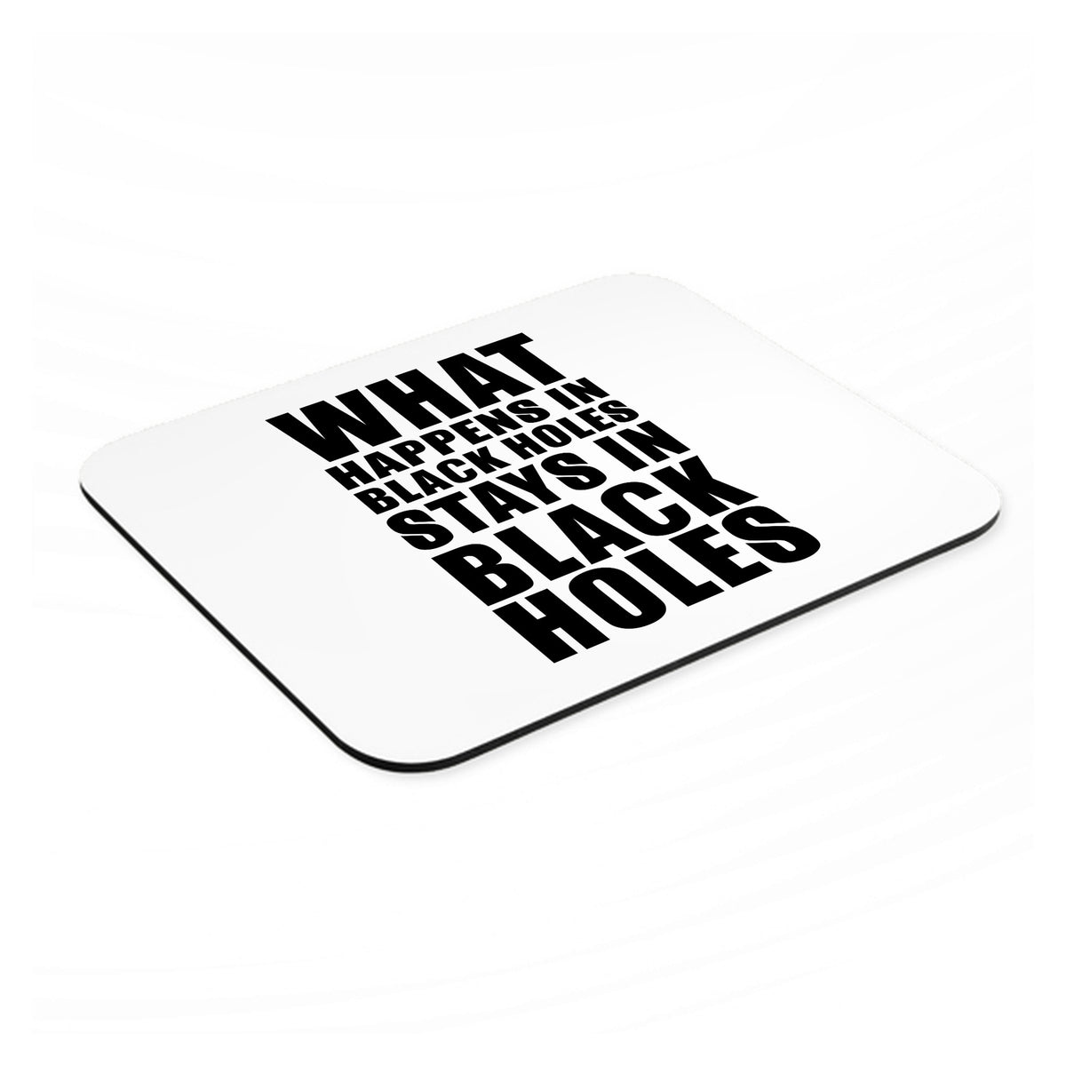 What Happens in Black Holes Stays in Black Holes mouse pad, angled view showing the 1/4 inch thick base
