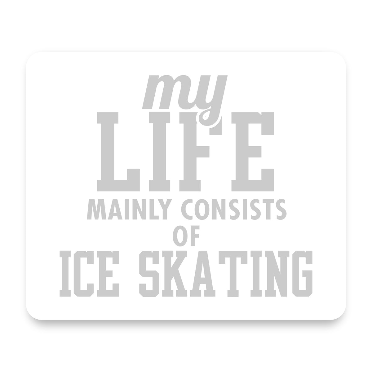 My Life Mainly Consists of Ice Skating mouse pad, front view