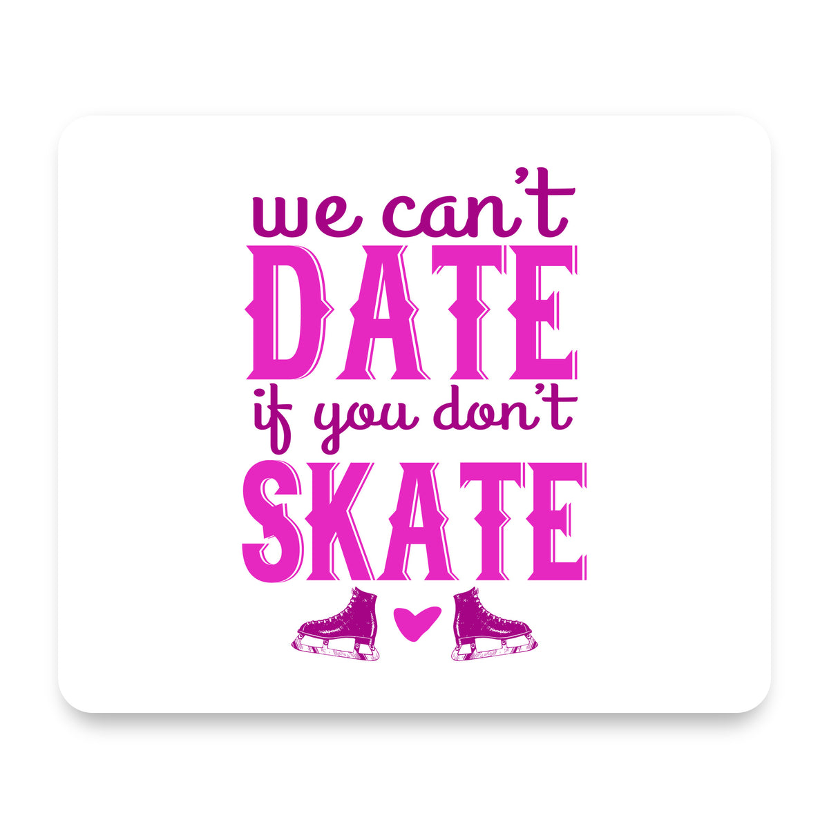 We Can't Date If You Don't Skate mouse pad, front view