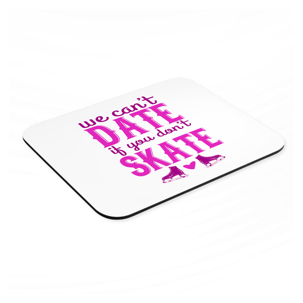 We Can't Date If You Don't Skate mouse pad, angled view showing the 1/4 inch thick base