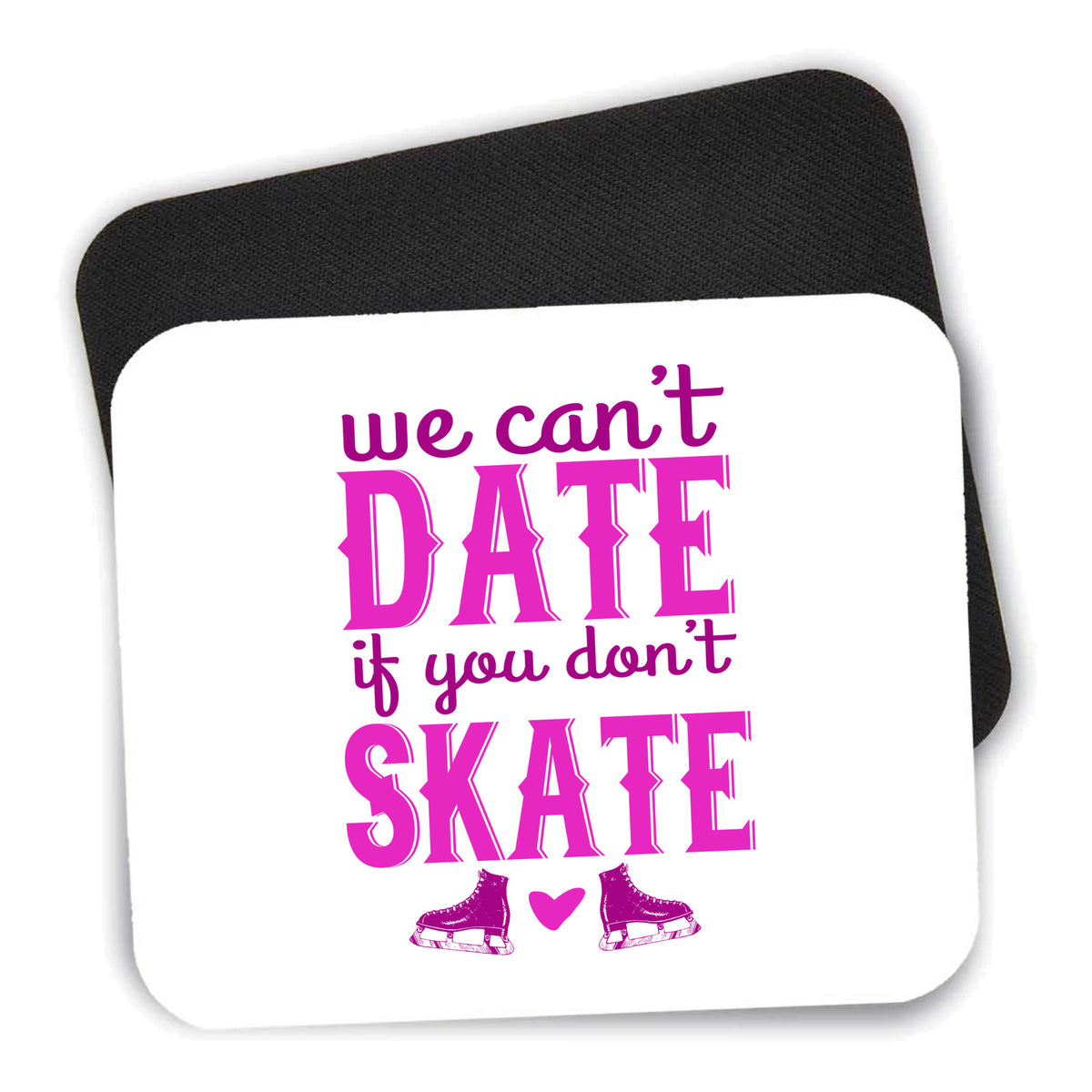 We Can't Date If You Don't Skate mouse pad shown with its black non-slip rubber underside