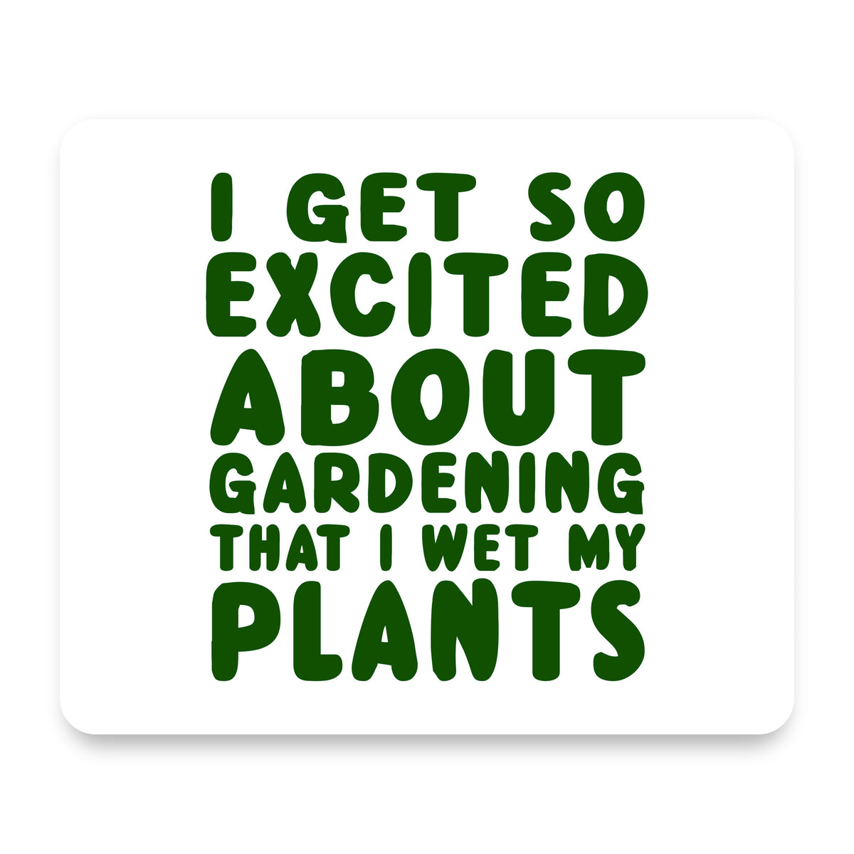 I Get So Exciting About Gardening I Wet My PLANTS mouse pad, front view