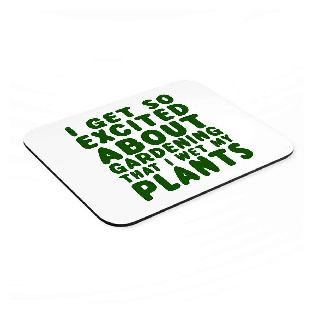 I Get So Exciting About Gardening I Wet My PLANTS mouse pad, angled view showing the 1/4 inch thick base