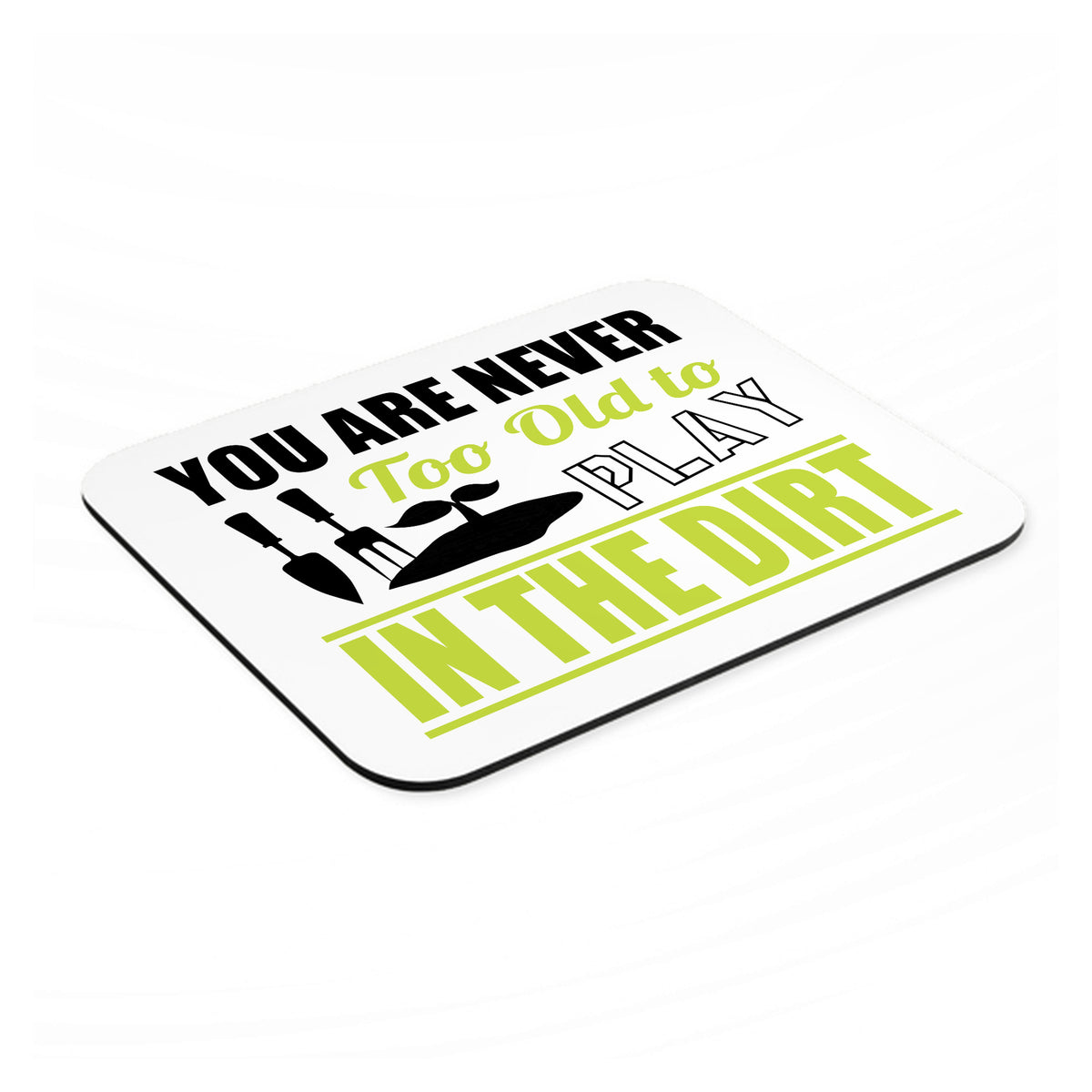 You Are Never Too Old to Play in the Dirt - Gardening mouse pad, angled view showing the 1/4 inch thick base