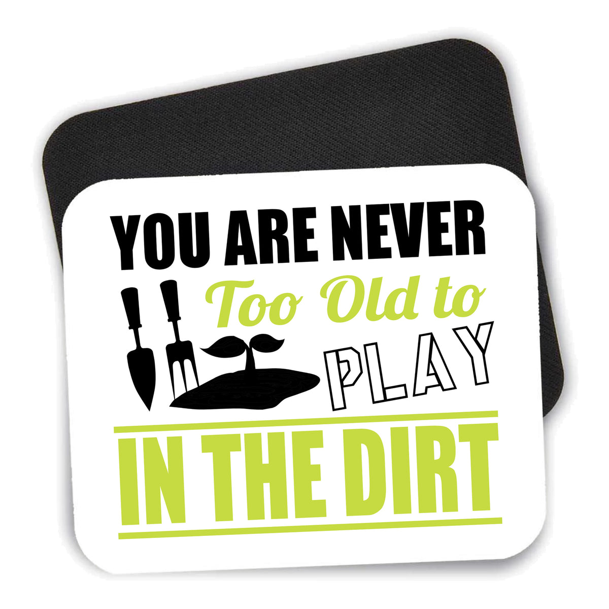 You Are Never Too Old to Play in the Dirt - Gardening mouse pad shown with its black non-slip rubber underside