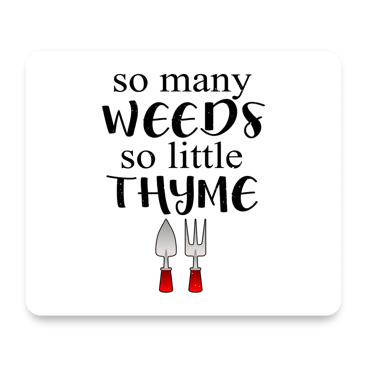 So Many Weeds So Little Thyme - Gardening mouse pad, front view