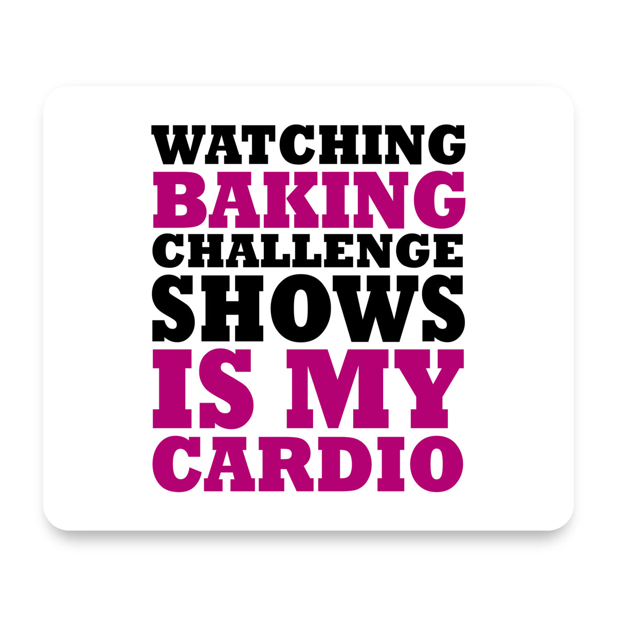 Watching Baking Shows is My Cardio mouse pad, front view