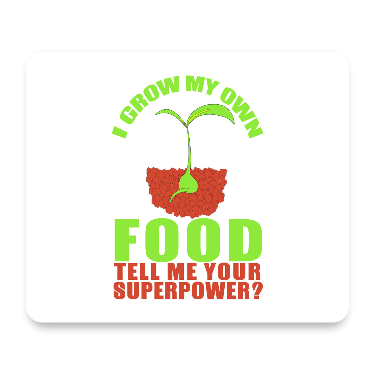 I Grow My Own Food Tell Me Your Superpower mouse pad, front view