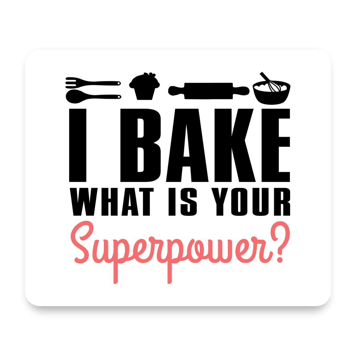 I Bake What is Your Superpower mouse pad, front view