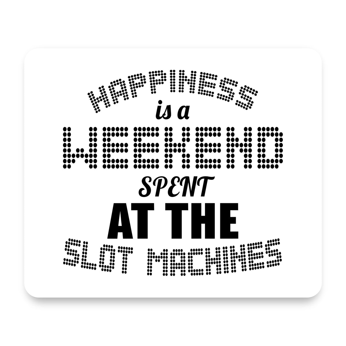 Happiness is a Weekend At Slot Machines mouse pad, front view