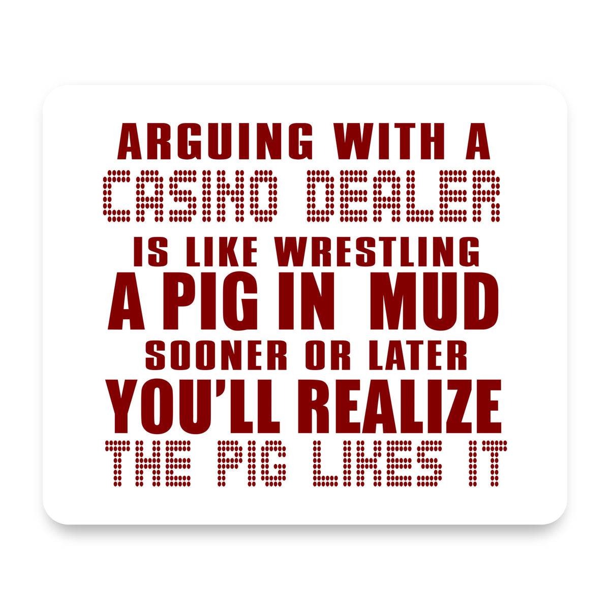 Arguing with Casino Dealer Like Pink in Mud mouse pad, front view