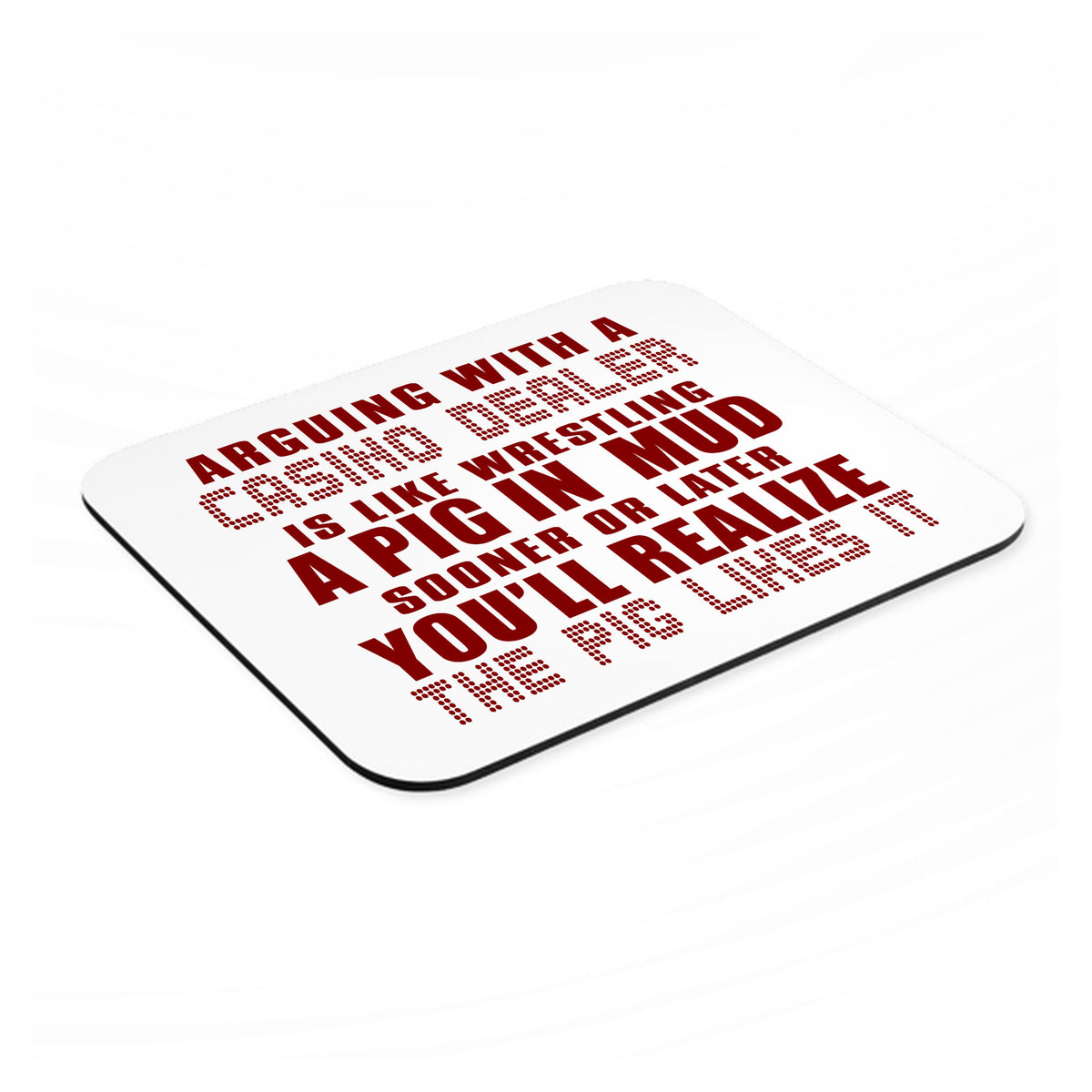 Arguing with Casino Dealer Like Pink in Mud mouse pad, angled view showing the 1/4 inch thick base