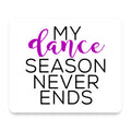My Dance Season Never Ends mouse pad, front view