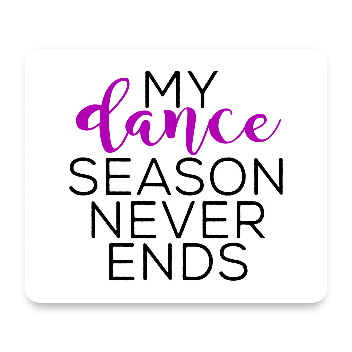 My Dance Season Never Ends mouse pad, front view