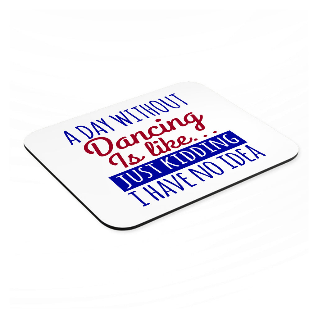 A Day Without Dancing…Have No Idea mouse pad, angled view showing the 1/4 inch thick base
