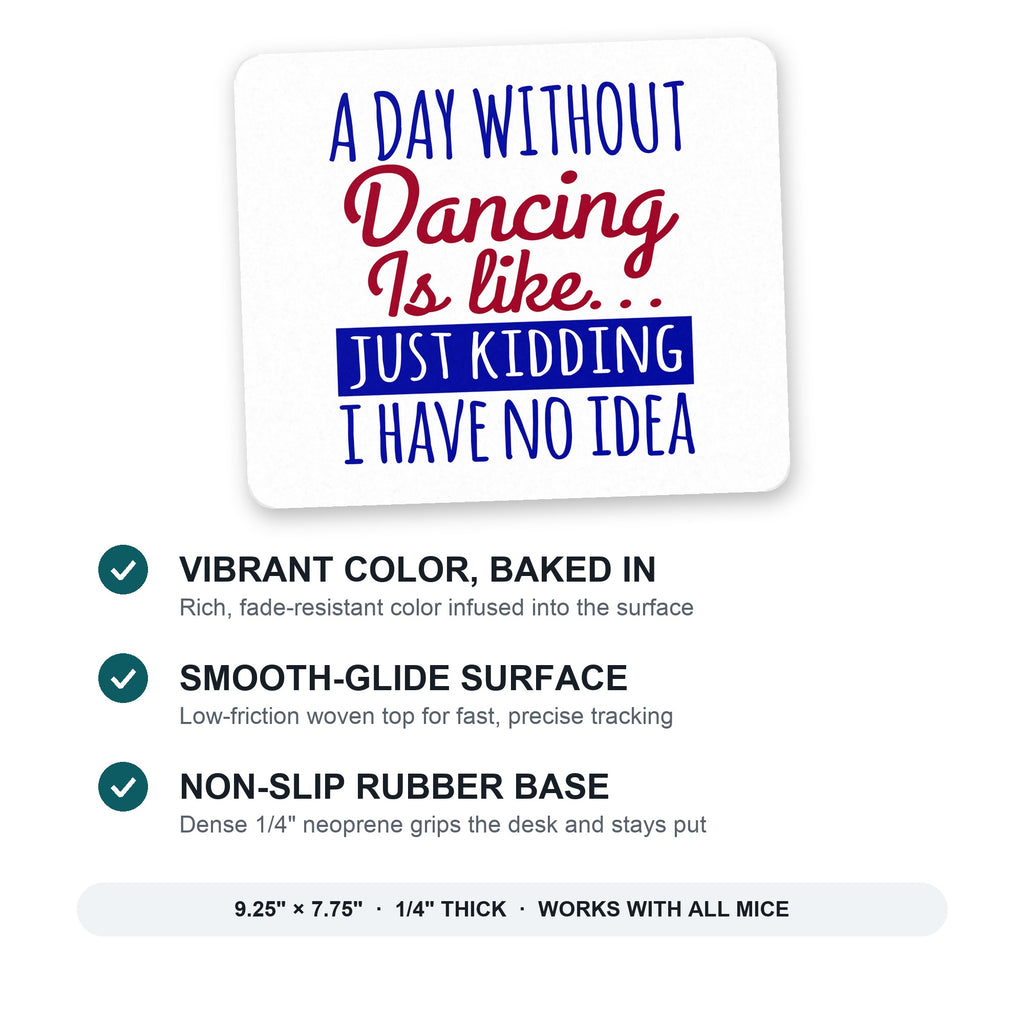 A Day Without Dancing…Have No Idea mouse pad: vibrant color, smooth-glide surface, non-slip rubber base, 9.25 x 7.75 inches