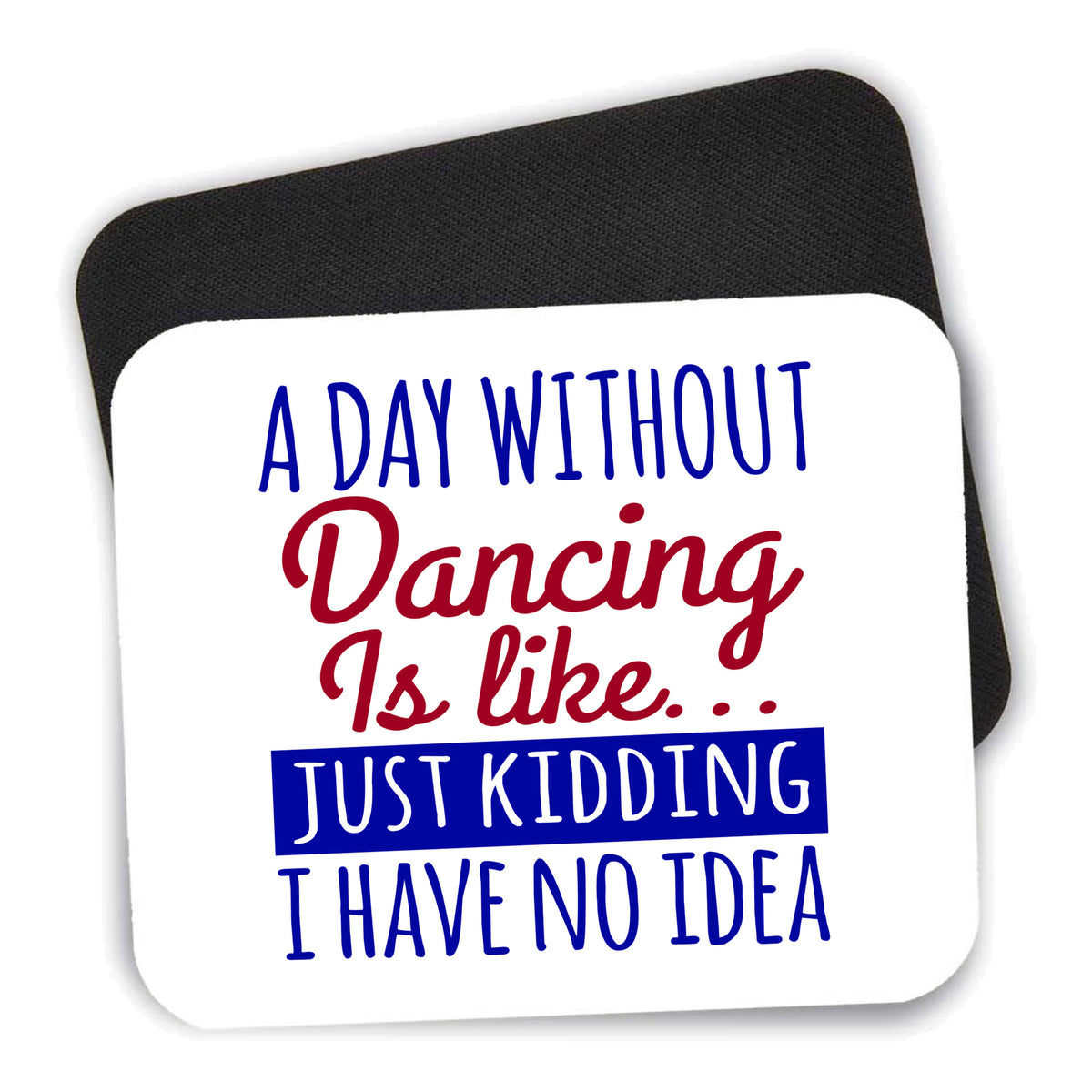 A Day Without Dancing…Have No Idea mouse pad shown with its black non-slip rubber underside