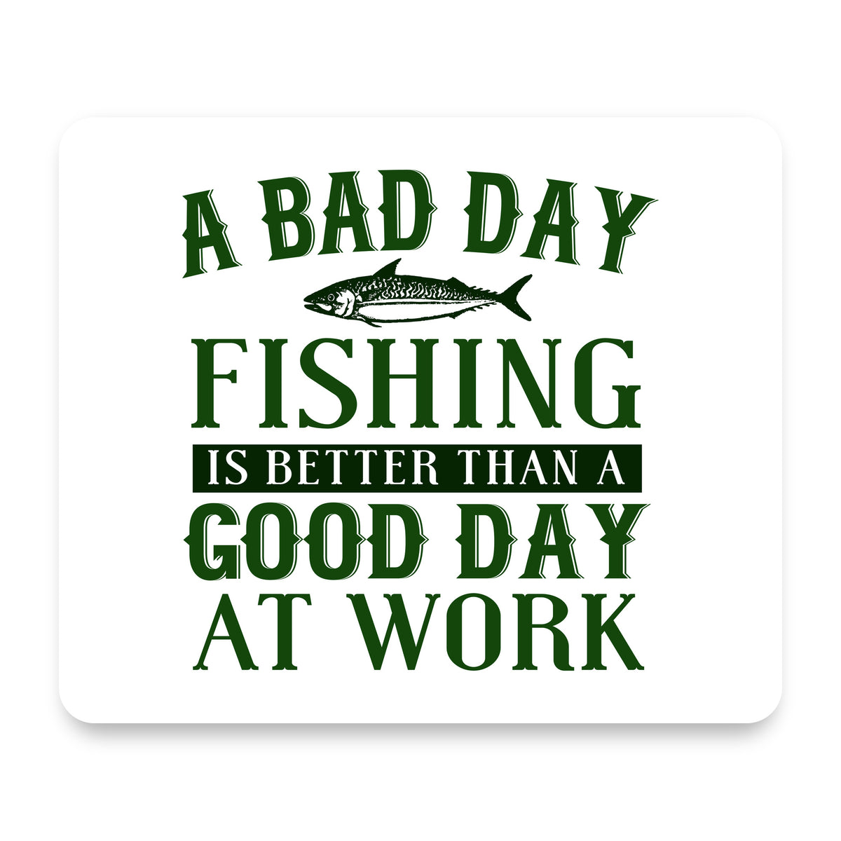 Bad Day Fishing is a Good Day mouse pad, front view