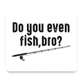 Do You Even Fish, Bro? mouse pad, front view