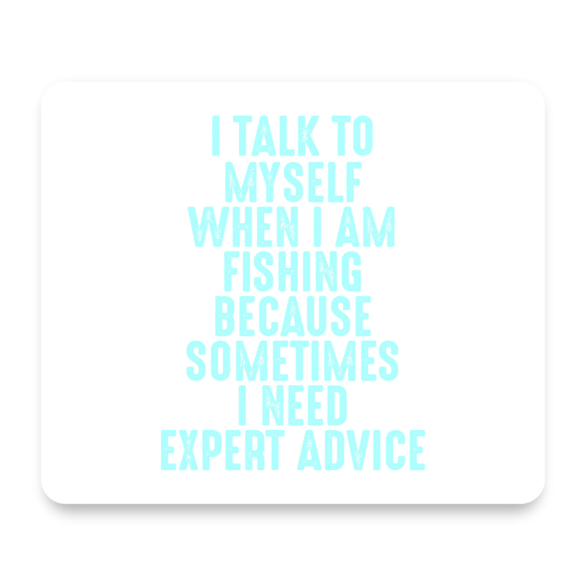I Talk To Myself Fishing Need Expert Advice mouse pad, front view