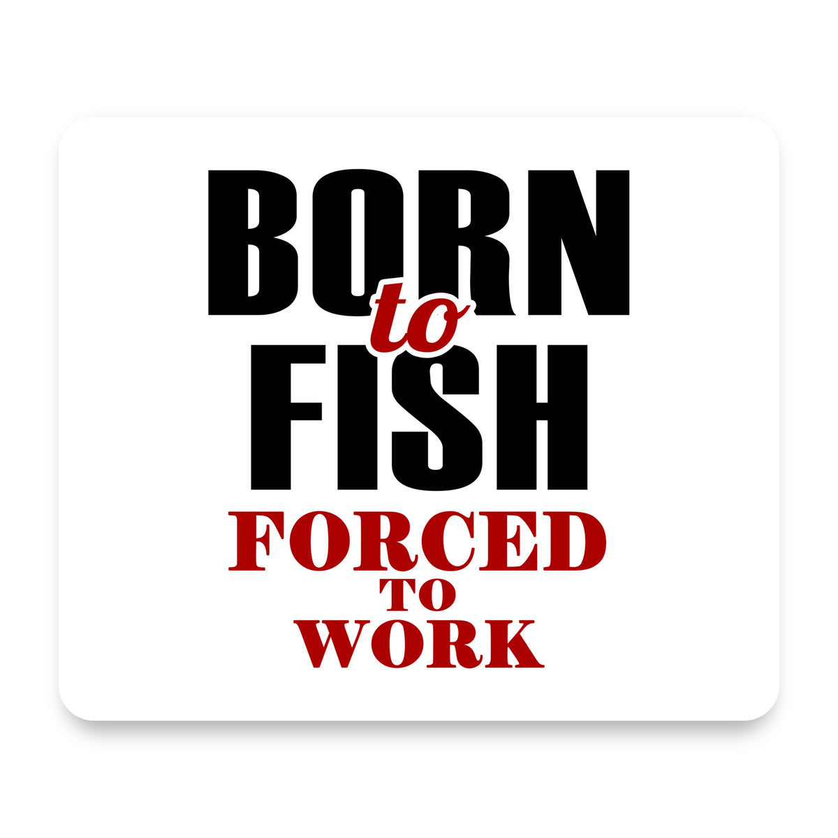 Born to Fish, Forced to Work mouse pad, front view