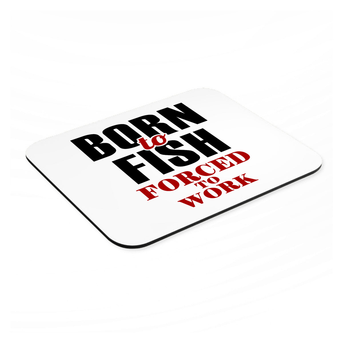 Born to Fish, Forced to Work mouse pad, angled view showing the 1/4 inch thick base