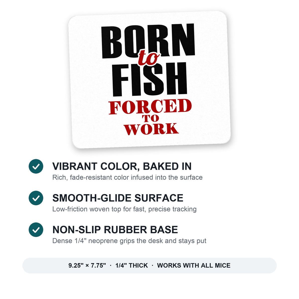 Born to Fish, Forced to Work mouse pad: vibrant color, smooth-glide surface, non-slip rubber base, 9.25 x 7.75 inches