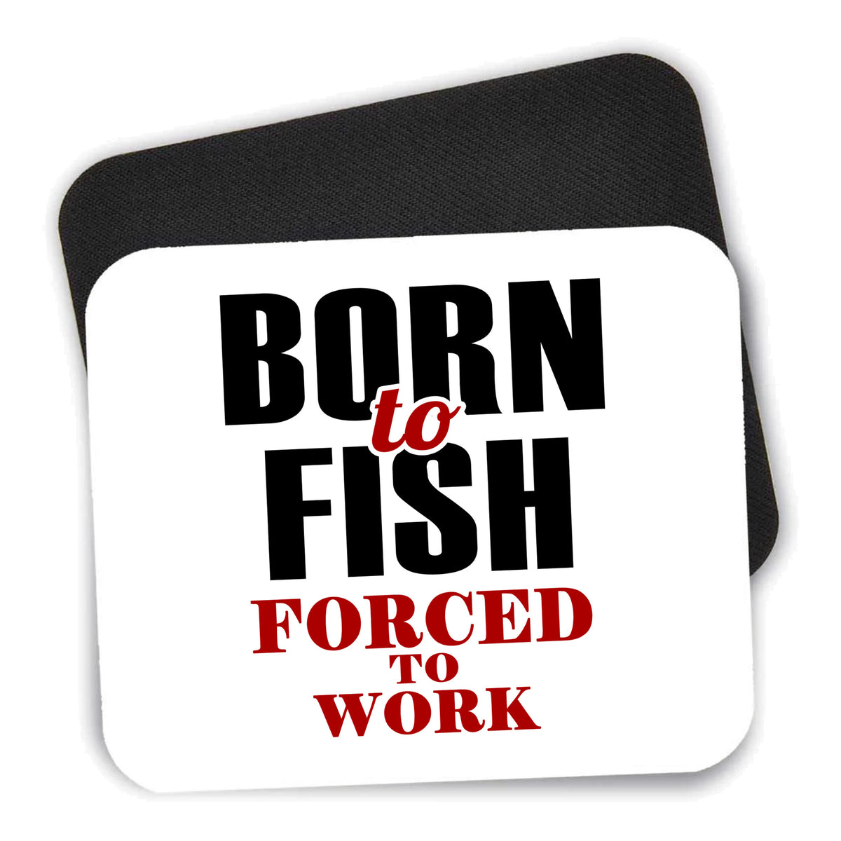 Born to Fish, Forced to Work mouse pad shown with its black non-slip rubber underside