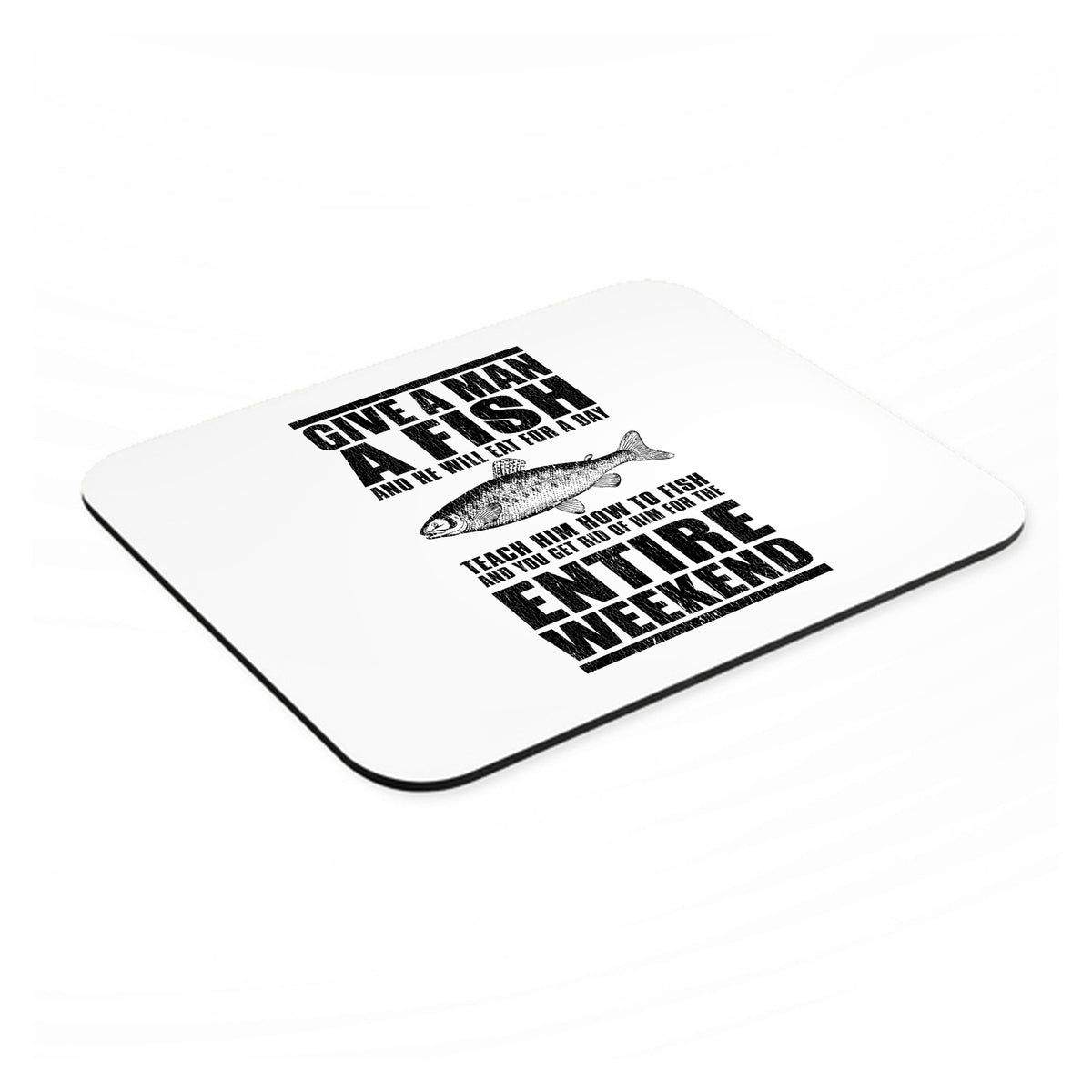 Teach Man to Fish, Get Rid of Him for Weekend mouse pad, angled view showing the 1/4 inch thick base
