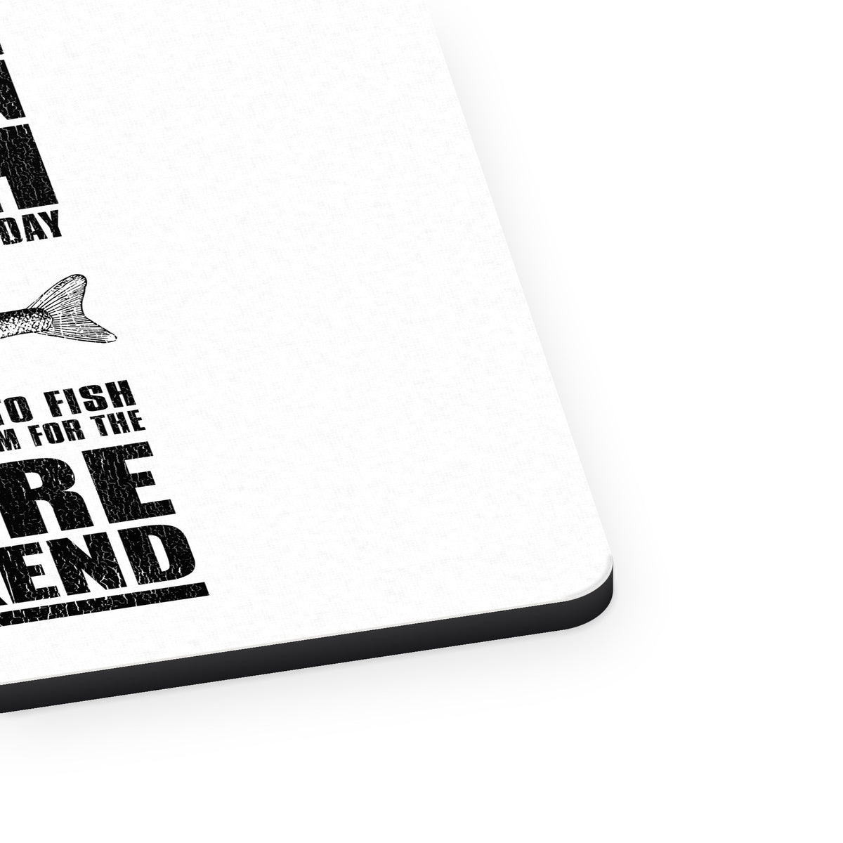 Teach Man to Fish, Get Rid of Him for Weekend mouse pad, close-up of the fabric surface and rubber edge