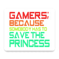 Gamers; Because Somebody Has to Save Princess mouse pad, front view