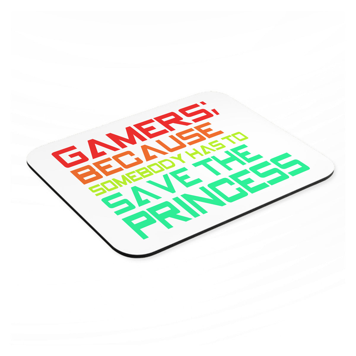 Gamers; Because Somebody Has to Save Princess mouse pad, angled view showing the 1/4 inch thick base