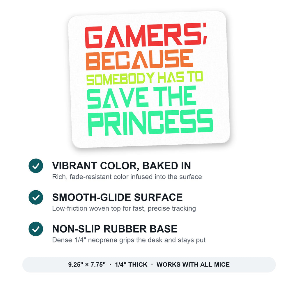 Gamers; Because Somebody Has to Save Princess mouse pad: vibrant color, smooth-glide surface, non-slip rubber base, 9.25 x 7.75 inches