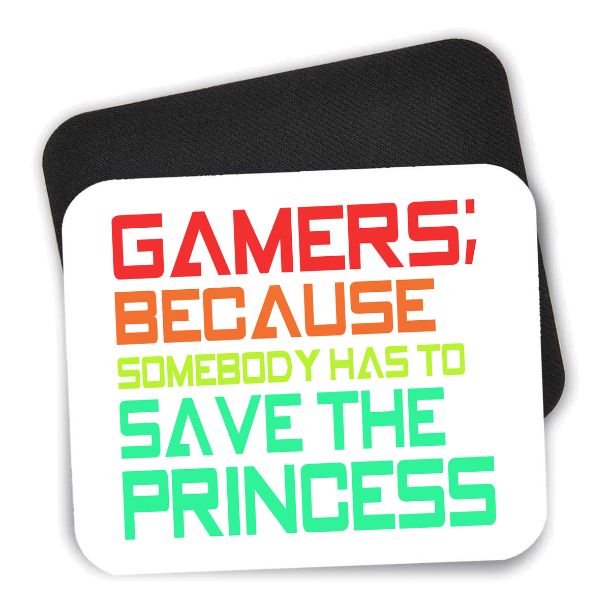 Gamers; Because Somebody Has to Save Princess mouse pad shown with its black non-slip rubber underside
