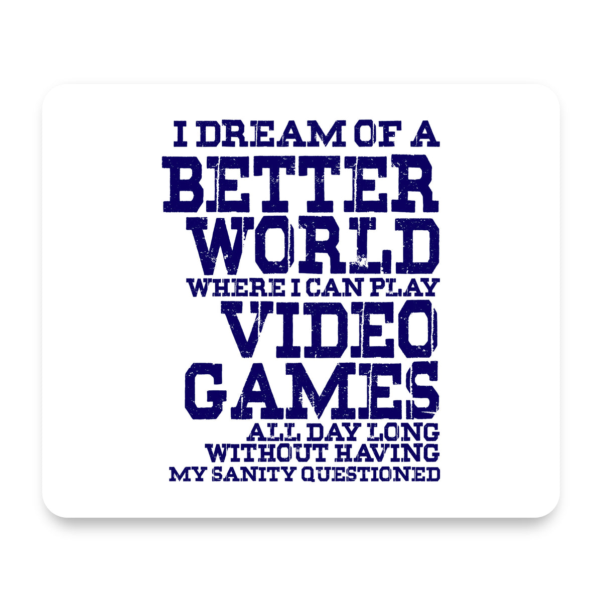 Dream of Better World Play Video Games All Day mouse pad, front view
