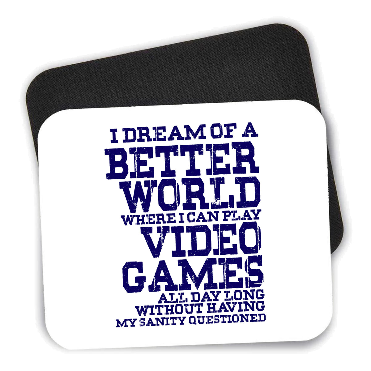 Dream of Better World Play Video Games All Day mouse pad shown with its black non-slip rubber underside